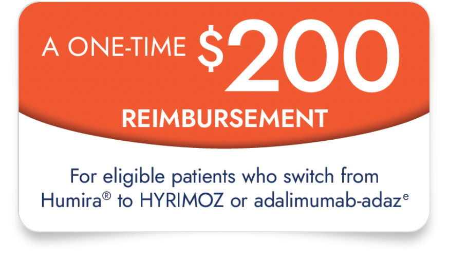 A ONE-TIME $200 REIMBURSEMENT For eligible patients who switch from Humira to HYRIMOZ or adalimumab-adaz