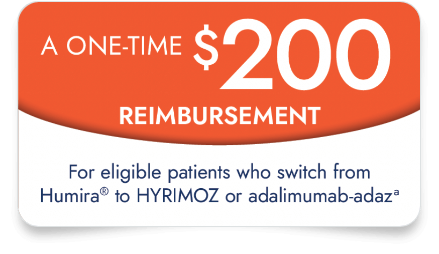 A One time $200 reimbursment For eligible patients who switch from Humira® to HYRIMOZ or adalimumab-adaza